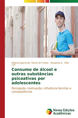 Consumo de álcool e outras substâncias psicoativas por adolescentes: Percepção, motivação, influência familiar e consequências