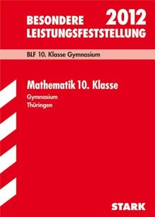 Besondere Leistungsfeststellung 2012: Mathematik 10. Klasse. Gymnasium Thüringen. BLF. Original-Aufgaben 2004-2011 mit Lösungen