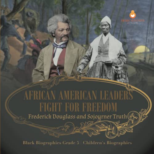 African American Leaders Fight for Freedom : Frederick Douglass and Sojourner Truth | Black Biographies Grade 5 | Children's Biographies