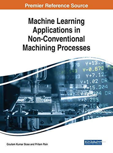 Machine Learning Applications in Non-Conventional Machining Processes (Advances in Computational Intelligence and Robotics, 1, Band 1)