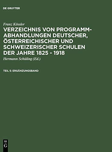 Ergänzungsband (Franz Kössler: Verzeichnis von Programm-Abhandlungen deutscher, österreichischer und schweizerischer Schulen der Jahre 1825 - 1918)