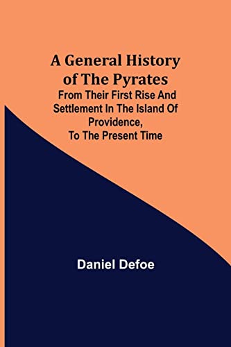 Daniel Defoe A General History Of The Pyrates, From Their First Rise And Settlement In The Island Of Providence, To The Present Time