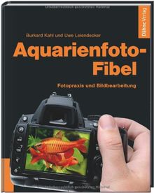 Aquarienfoto-Fibel - Fotopraxis und Bildbearbeitung