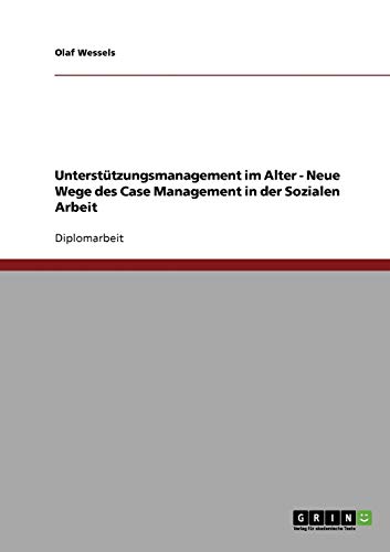 Unterstützungsmanagement im Alter. Neue Wege des Case Management in der Sozialen Arbeit: Diplomarbeit