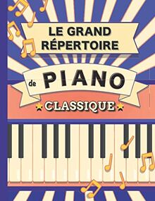 Le Grand Répertoire de Piano Classique: 70 partitions de Chopin, Bach, Beethoven, Brahms, Debussy, Mozart, Mendelssohn, Rachmaninoff, Schubert, Schumann, Tchaïkovski etc.