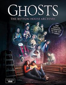 GHOSTS: The Button House Archives: The companion book to the BBC’s much loved television series