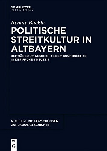 Politische Streitkultur in Altbayern: Beiträge zur Geschichte der Grundrechte in der frühen Neuzeit (Quellen und Forschungen zur Agrargeschichte, Band 58)