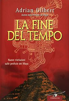 La fine del tempo. Nuove rivelazioni sulle profezie dei Maya