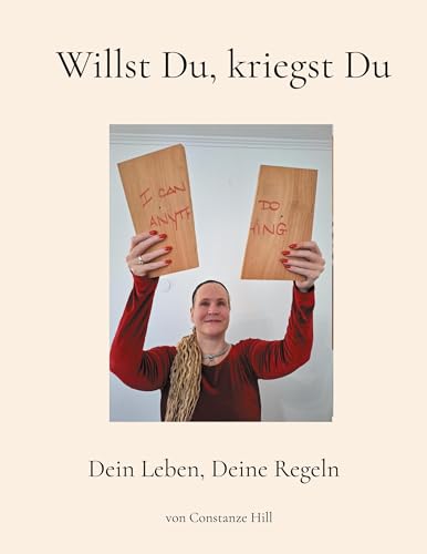 Willst Du, kriegst Du: Dein Leben, Deine Regeln