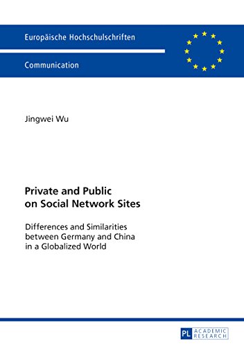 Private and Public on Social Network Sites: Differences and Similarities between Germany and China in a Globalized World (Europäische ... 40: Media et Journalisme, Communications)