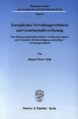 Europäisches Verwaltungsverfahren und Gemeinschaftsverfassung. Eine Studie gemeinschaftsrechtlicher Verfahrensgrundsätze unter besonderer ... und Internationalen Recht; HEIR 34)