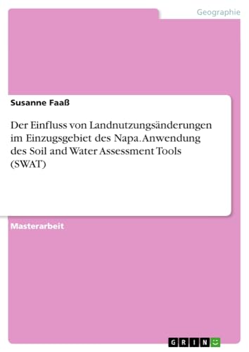 Der Einfluss von Landnutzungsänderungen im Einzugsgebiet des Napa. Anwendung des Soil and Water Assessment Tools (SWAT)