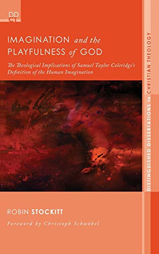 Imagination and the Playfulness of God: The Theological Implications of Samuel Taylor Coleridge's Definition of the Human Imagination (Distinguished Dissertations in Christian Theology)