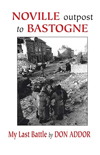 Don Addor Noville Outpost To Bastogne - My Last Battle