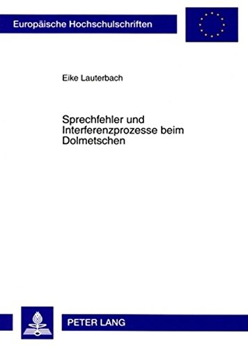 Sprechfehler und Interferenzprozesse beim Dolmetschen (Europäische Hochschulschriften / European University Studies / Publications Universitaires Européennes)