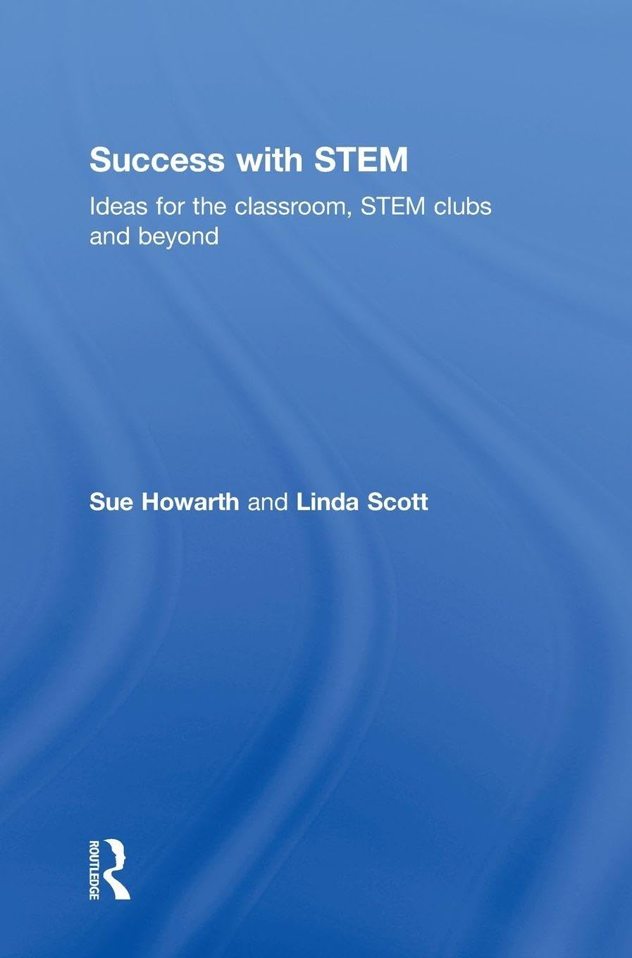 Success with STEM: Ideas for the classroom, STEM clubs and beyond