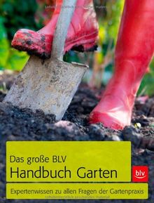 Das große BLV Handbuch Garten: Expertenwissen zu allen Fragen der Gartenpraxis