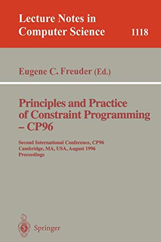Principles and Practice of Constraint Programming - CP'96: Second International Conference, CP '96, Cambridge, MA, USA, August 19 - 22, 1996. ... Notes in Computer Science, 1118, Band 1118)