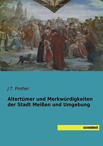 Altertuemer und Merkwuerdigkeiten der Stadt Meissen und Umgebung