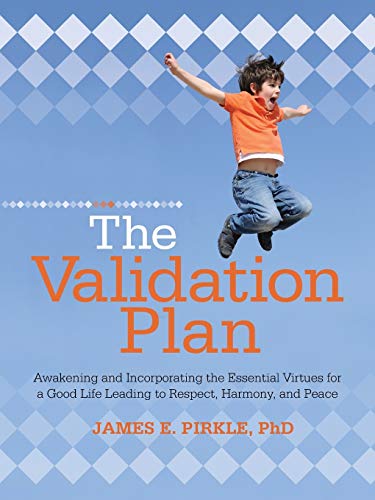 The Validation Plan: Awakening and Incorporating the Essential Virtues for a Good Life Leading to Respect, Harmony, and Peace