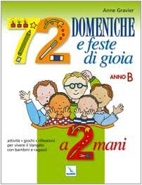 Settantadue domeniche e feste di gioia a 2 mani. Anno B. Attività, giochi, riflessioni per vivere il vangelo con bambini e ragazzi. Quaderno-Guida