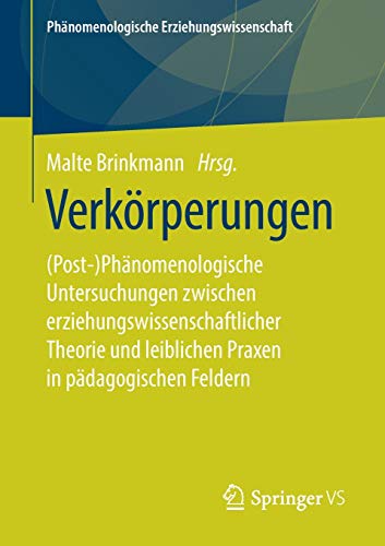 Verkörperungen: (Post-)Phänomenologische Untersuchungen zwischen erziehungswissenschaftlicher Theorie und leiblichen Praxen in pädagogischen Feldern ... Erziehungswissenschaft (9), Band 9)