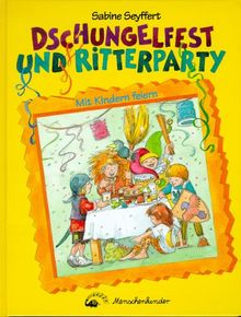 Dschungelfest und Ritterparty. Mit Kindern feiern. 4 Spielgeschichten mit 90 Spieleaktionen.