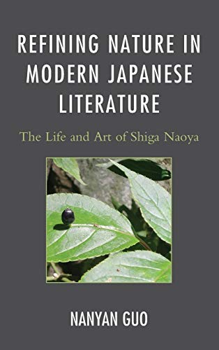 Refining Nature in Modern Japanese Literature: The Life and Art of Shiga Naoya (Nichibunken Monograph, 15, Band 15)