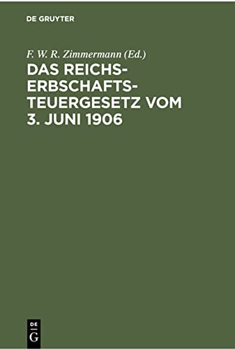 Das Reichs-Erbschaftsteuergesetz vom 3. Juni 1906: Nebst den Ausführungsbestimmungen des Bundesrats. Sowie den Vollzugsvorschriften der Königreiche ... und Hessen und des Herzogtums Braunschweig