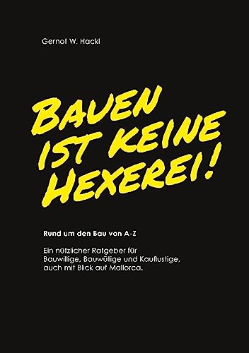 Bauen ist keine Hexerei!: Rund um den Bau von A-Z