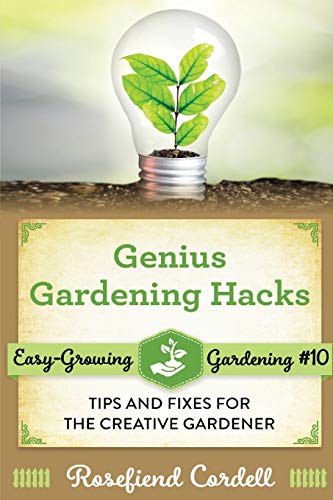 Genius Gardening Hacks: Tips and Fixes for the Creative Gardener (Easy-Growing Gardening, Band 10)