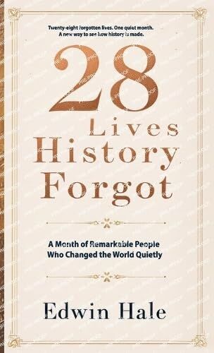 28 Lives History Forgot - A Month of Remarkable People Who Changed the World Quietly