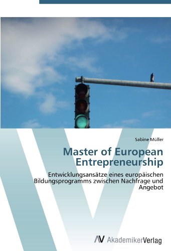 Master of European Entrepreneurship: Entwicklungsansätze eines europäischen Bildungsprogramms zwischen Nachfrage und Angebot