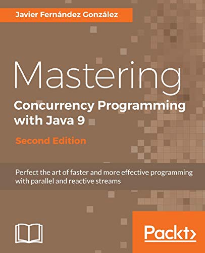 Mastering Concurrency Programming with Java 9 - Second Edition: Fast, reactive and parallel application development (English Edition)