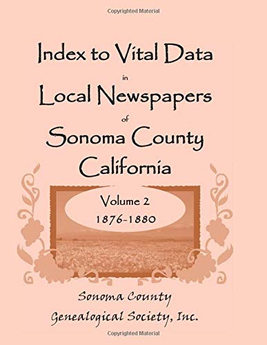 Index to Vital Datain Local Newspapers of Sonoma County California: Volume 2 1876-1880