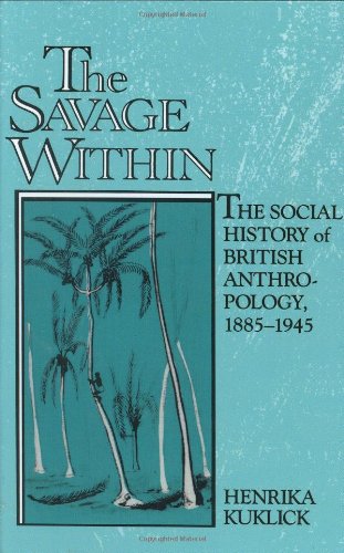 The Savage Within: The Social History of British Anthropology, 1885–1945