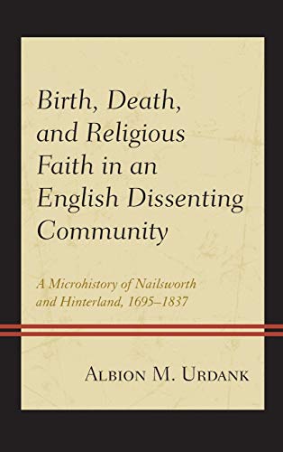 Birth, Death, and Religious Faith in an English Dissenting Community: A Microhistory of Nailsworth and Hinterland, 1695-1837
