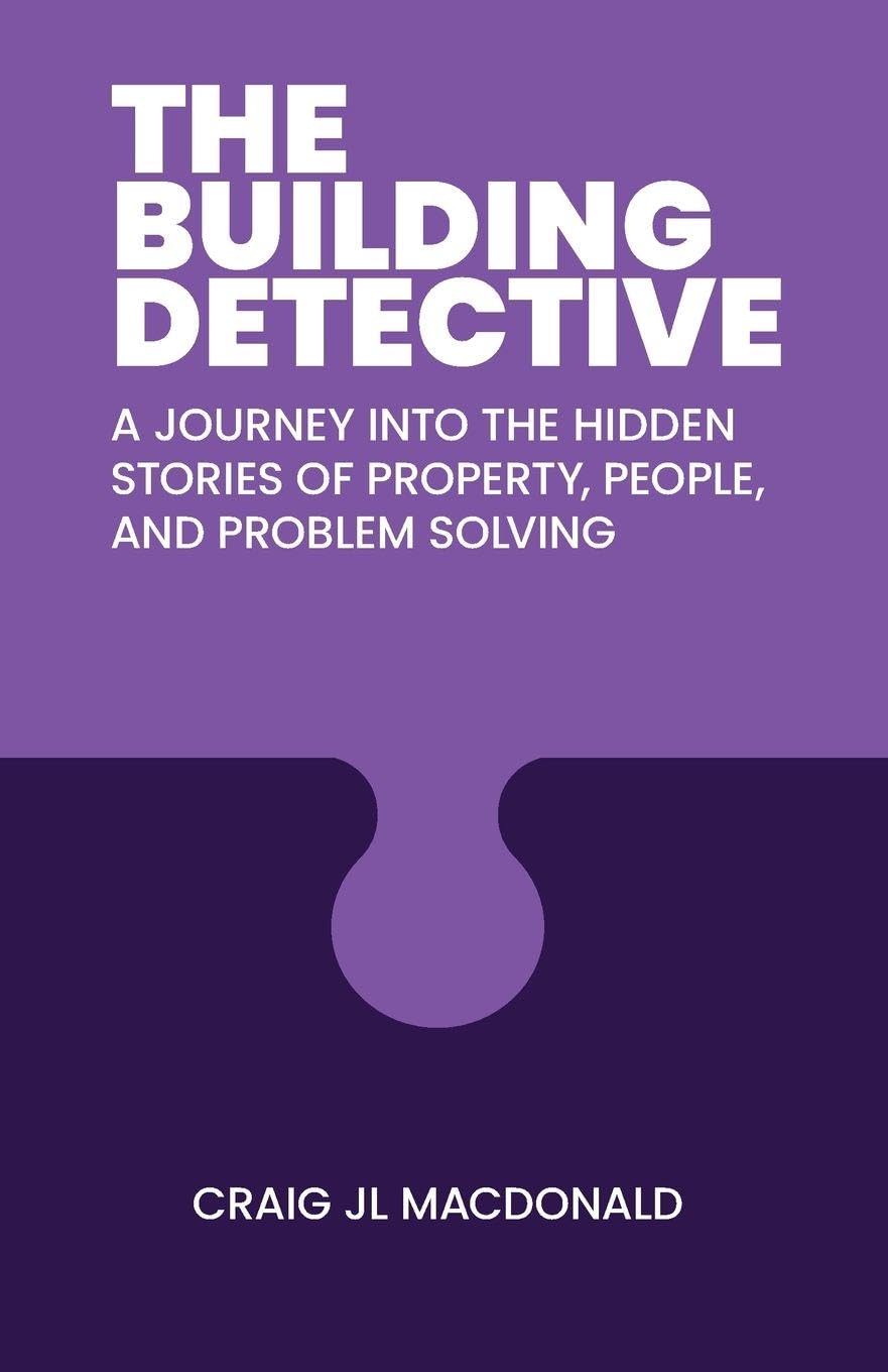 The Building Detective: A Journey Into the Hidden Stories of Property, People, and Problem Solving