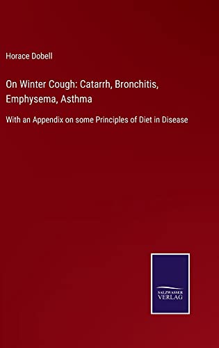 On Winter Cough: Catarrh, Bronchitis, Emphysema, Asthma: With an Appendix on some Principles of Diet in Disease