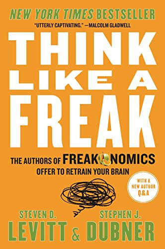 Levitt, Steven D. Think Like A Freak, The Authors Of Freakonomics Offer To Retrain Your Brain