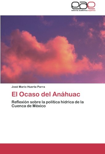 El Ocaso del Anáhuac: Reflexión sobre la política hídrica de la Cuenca de México