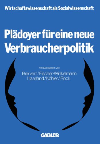 Plädoyer für eine neue Verbraucherpolitik (Wirtschaftswissenschaft als Sozialwissenschaft)