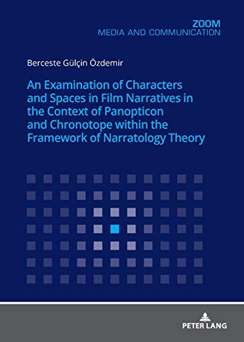 Özdemir, Berceste Gülcin An Examination Of Characters And Spaces In Film Narratives In The Context Of Panopticon And Chronotope Within The Framework Of Narratology Theory
