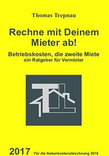 Rechne mit Deinem Mieter ab!: Betriebskosten, die zweite Miete (Vermieter-Ratgeber)