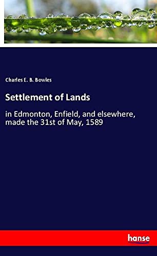 Settlement of Lands: in Edmonton, Enfield, and elsewhere, made the 31st of May, 1589