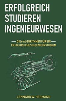 Erfolgreich studieren Ingenieurwesen: Die 6 Algorithmen für ein erfolgreiches Ingenieurstudium