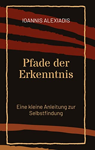 Pfade der Erkenntnis: Eine kleine Anleitung zur Selbstfindung