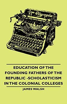Education of the Founding Fathers of the Republic -Scholasticism in the Colonial Colleges