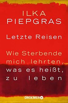 Letzte Reisen: Wie Sterbende mich lehrten, was es heißt zu leben