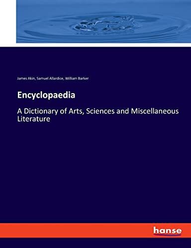 Encyclopaedia: A Dictionary of Arts, Sciences and Miscellaneous Literature